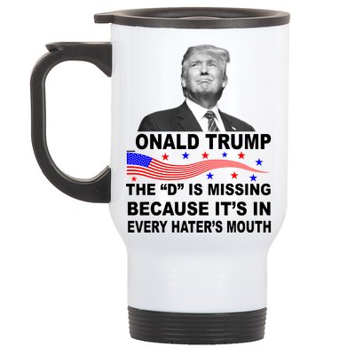 Donald Trump The D Is Missing In Haters Mouth Stainless Steel Travel Mug