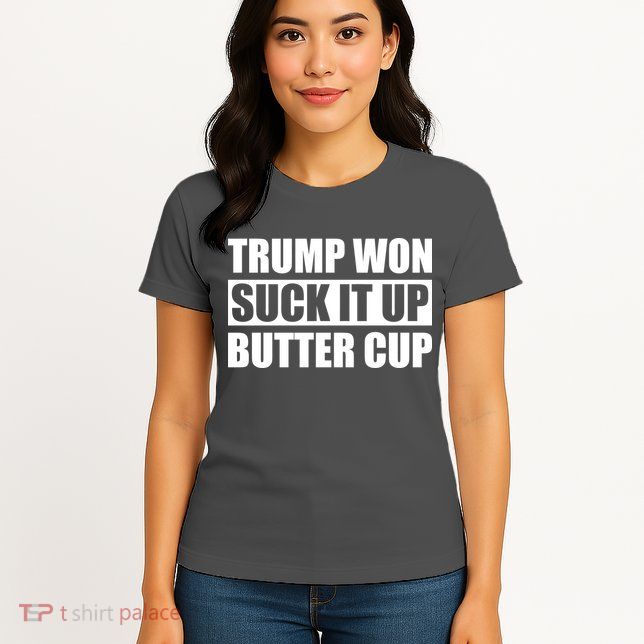 Donald Trump Won Suck It Up Butter Cup President Womens T-Shirt