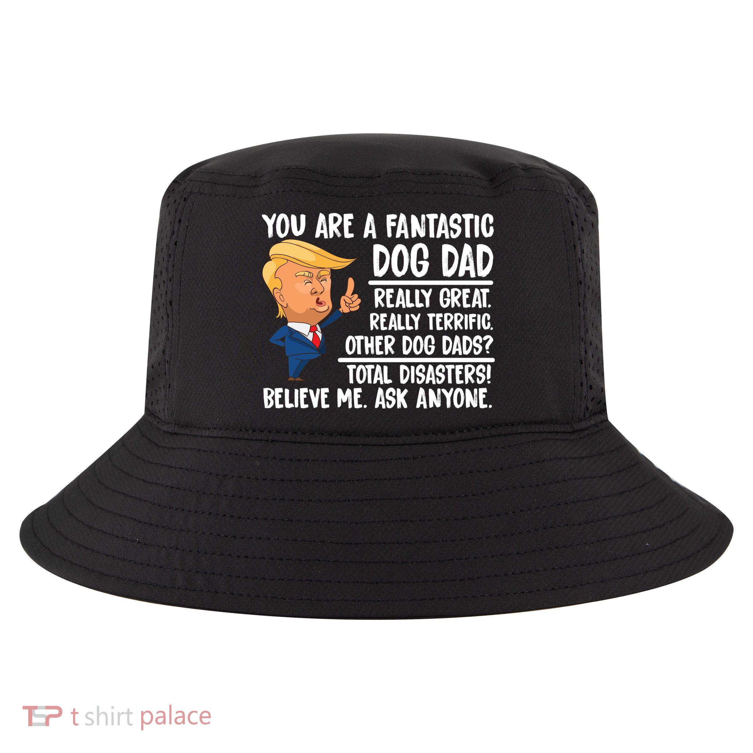 Donald Trump You Are A Fantastic Dog Dad Cool Comfort Performance Bucket Hat