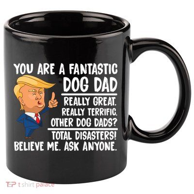 Donald Trump You Are A Fantastic Dog Dad 11oz C Handle Ceramic Mug