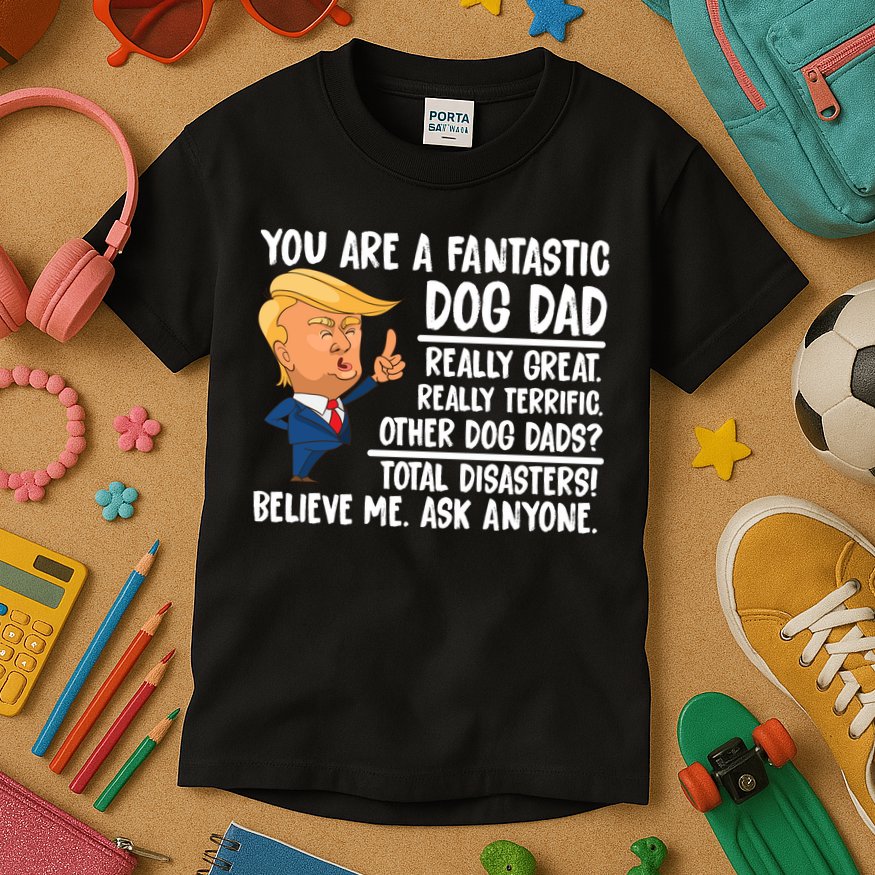 Donald Trump You Are A Fantastic Dog Dad Kids T-Shirt