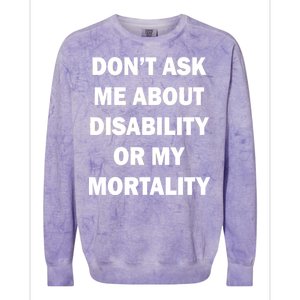 Don't Ask Me About Disability Or Mortality Colorblast Crewneck Sweatshirt