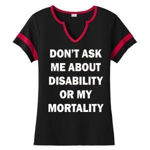 Don't Ask Me About Disability Or Mortality Ladies Halftime Notch Neck Tee