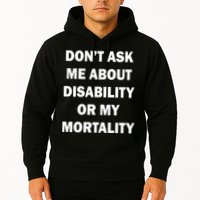 Don't Ask Me About Disability Or Mortality Hoodie