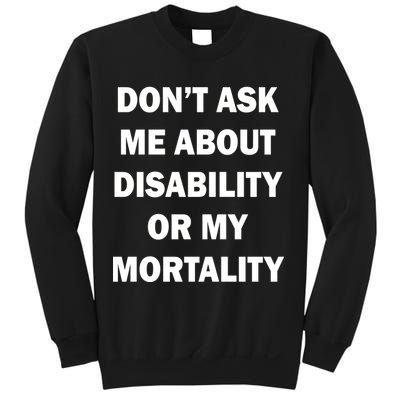 Don't Ask Me About Disability Or Mortality Sweatshirt