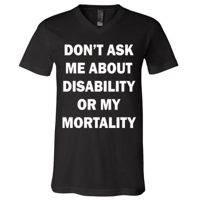 Don't Ask Me About Disability Or Mortality V-Neck T-Shirt