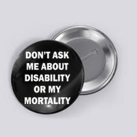 Don't Ask Me About Disability Or Mortality Button