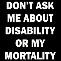 Don't Ask Me About Disability Or Mortality Button