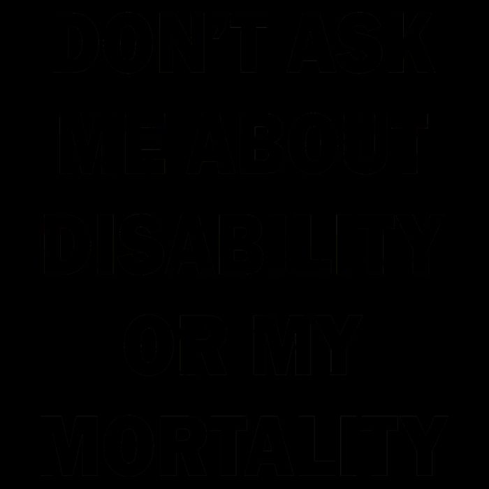 Don't Ask Me About Disability Or Mortality Mug
