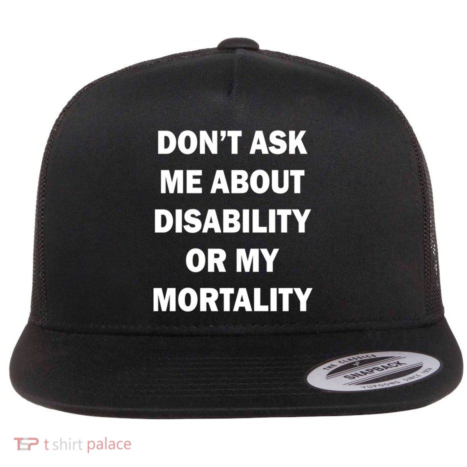 Don't Ask Me About Disability Or Mortality Flat Bill Trucker Hat