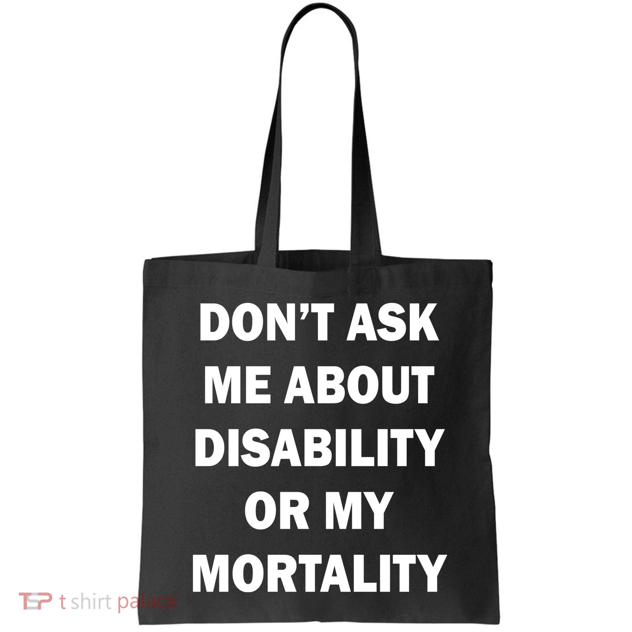 Don't Ask Me About Disability Or Mortality Bag