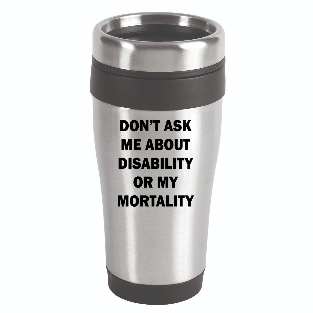 Don't Ask Me About Disability Or Mortality 16oz Travel Tumbler