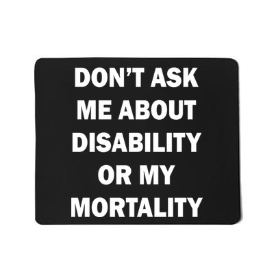 Don't Ask Me About Disability Or Mortality Mousepad