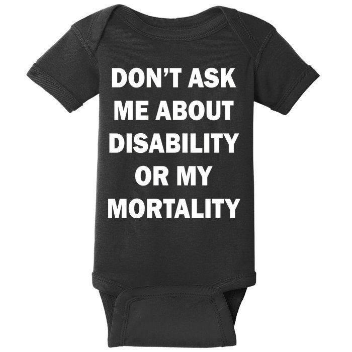 Don't Ask Me About Disability Or Mortality Baby Bodysuit