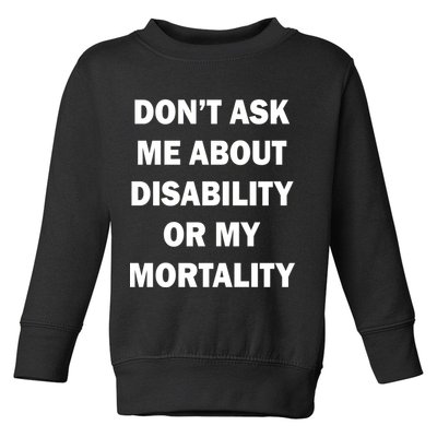 Don't Ask Me About Disability Or Mortality Toddler Sweatshirt