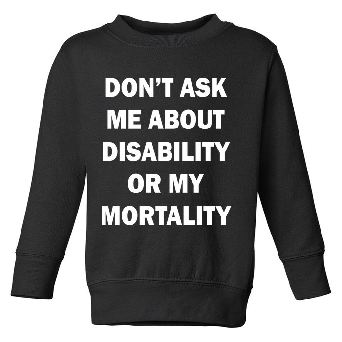 Don't Ask Me About Disability Or Mortality Toddler Sweatshirt