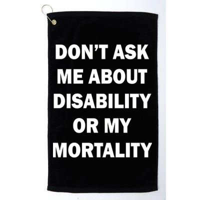 Don't Ask Me About Disability Or Mortality Golf Towel
