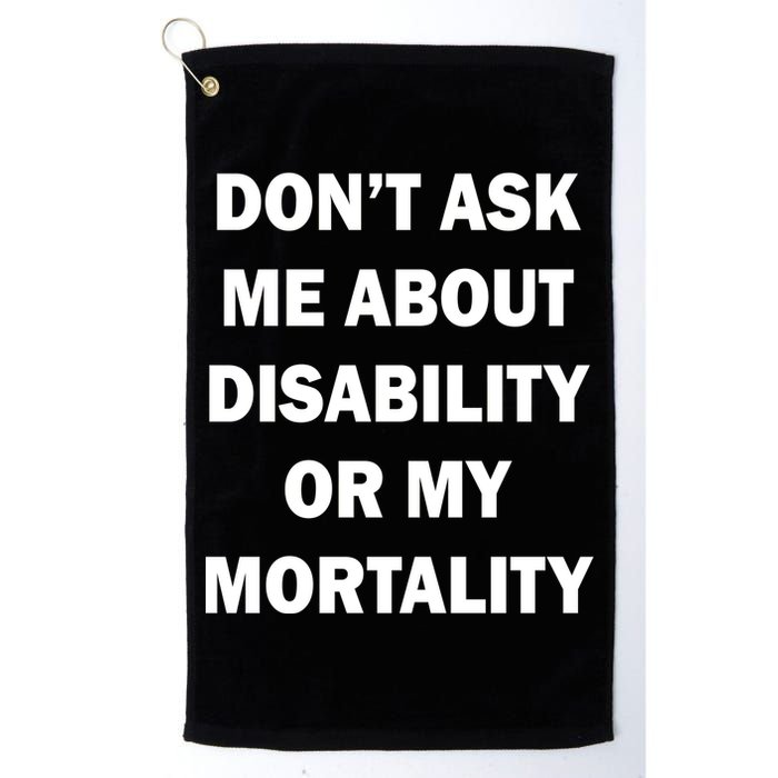 Don't Ask Me About Disability Or Mortality Golf Towel