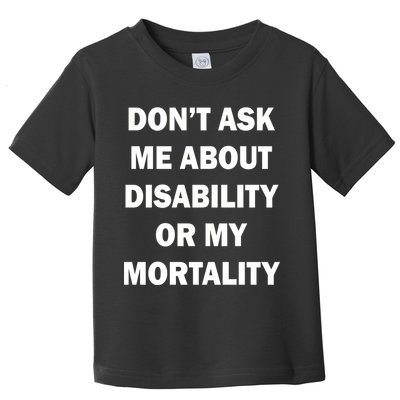 Don't Ask Me About Disability Or Mortality Toddler T-Shirt