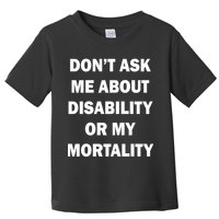 Don't Ask Me About Disability Or Mortality Toddler T-Shirt