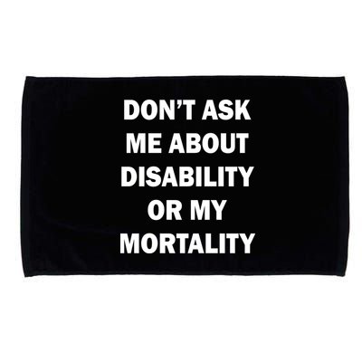 Don't Ask Me About Disability Or Mortality Microfiber Hand Towel