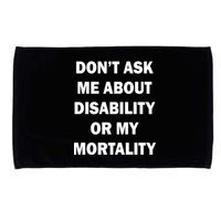 Don't Ask Me About Disability Or Mortality Microfiber Hand Towel