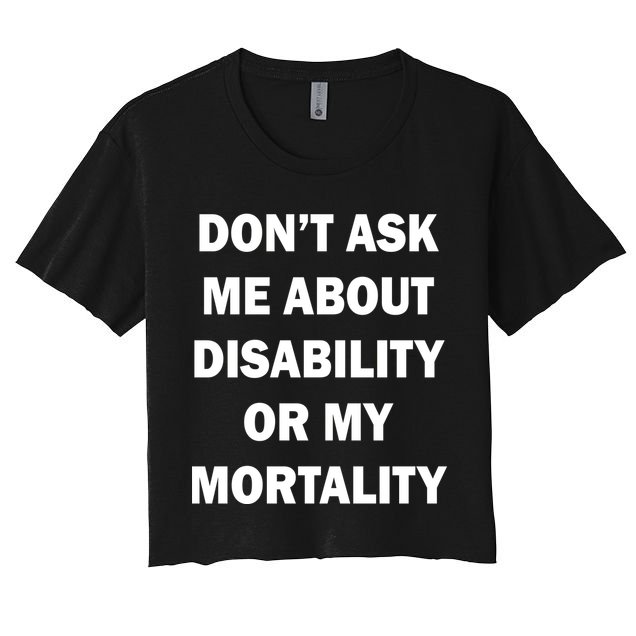 Don't Ask Me About Disability Or Mortality Crop Top