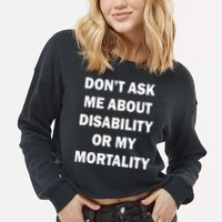 Don't Ask Me About Disability Or Mortality Cropped Pullover Crew