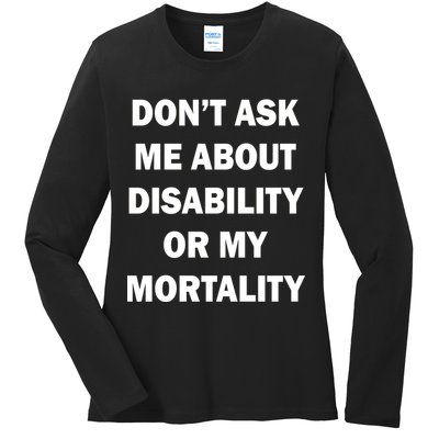 Don't Ask Me About Disability Or Mortality Ladies Long Sleeve Shirt
