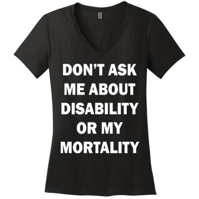 Don't Ask Me About Disability Or Mortality Women's V-Neck T-Shirt