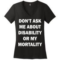 Don't Ask Me About Disability Or Mortality Women's V-Neck T-Shirt