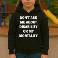 Don't Ask Me About Disability Or Mortality Kids Hoodie