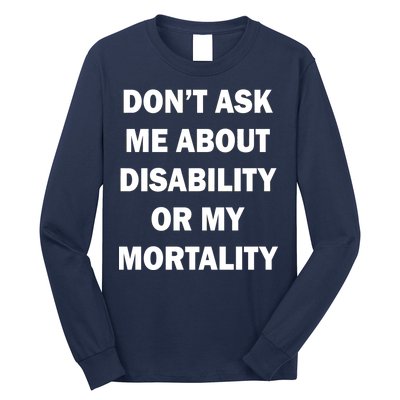 Don't Ask Me About Disability Or Mortality Long Sleeve Shirt