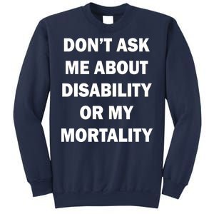 Don't Ask Me About Disability Or Mortality Sweatshirt