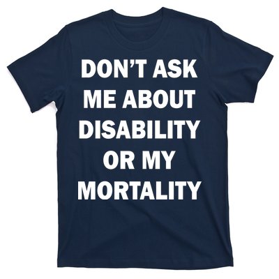 Don't Ask Me About Disability Or Mortality T-Shirt