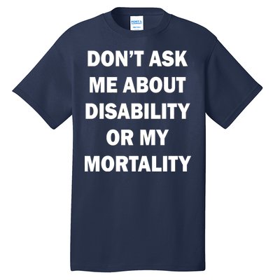 Don't Ask Me About Disability Or Mortality Tall T-Shirt