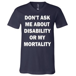 Don't Ask Me About Disability Or Mortality V-Neck T-Shirt