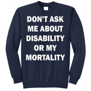 Don't Ask Me About Disability Or Mortality Tall Sweatshirt