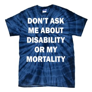 Don't Ask Me About Disability Or Mortality Tie-Dye T-Shirt