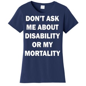 Don't Ask Me About Disability Or Mortality Women's T-Shirt