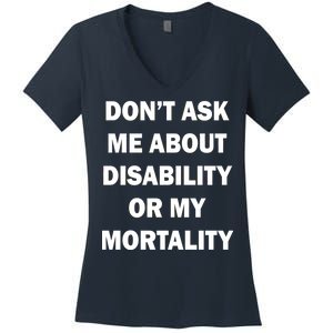 Don't Ask Me About Disability Or Mortality Women's V-Neck T-Shirt