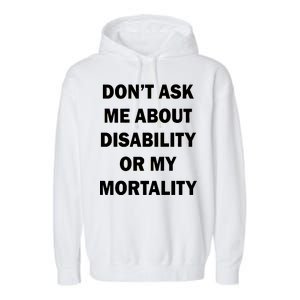 Don't Ask Me About Disability Or Mortality Garment-Dyed Fleece Hoodie