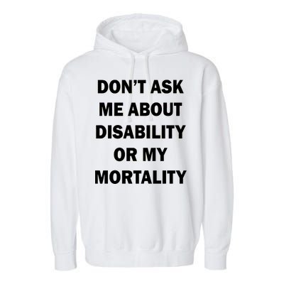 Don't Ask Me About Disability Or Mortality Garment-Dyed Fleece Hoodie