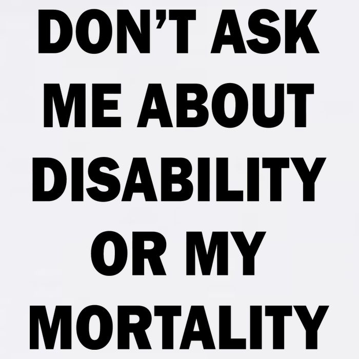 Don't Ask Me About Disability Or Mortality Garment-Dyed Sweatshirt