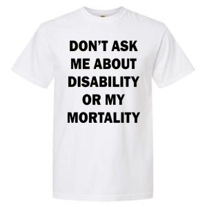 Don't Ask Me About Disability Or Mortality Garment-Dyed Heavyweight T-Shirt