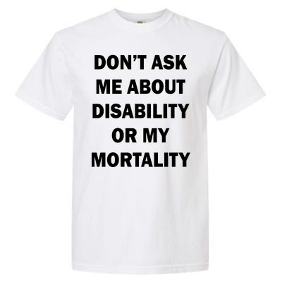 Don't Ask Me About Disability Or Mortality Garment-Dyed Heavyweight T-Shirt