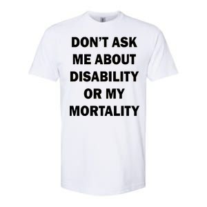 Don't Ask Me About Disability Or Mortality Softstyle CVC T-Shirt