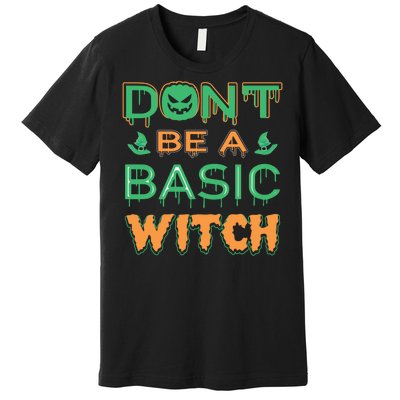 Don't Be A Basic Witch Premium T-Shirt