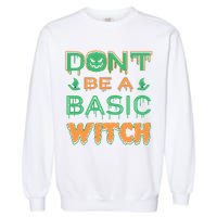 Don't Be A Basic Witch Garment-Dyed Sweatshirt