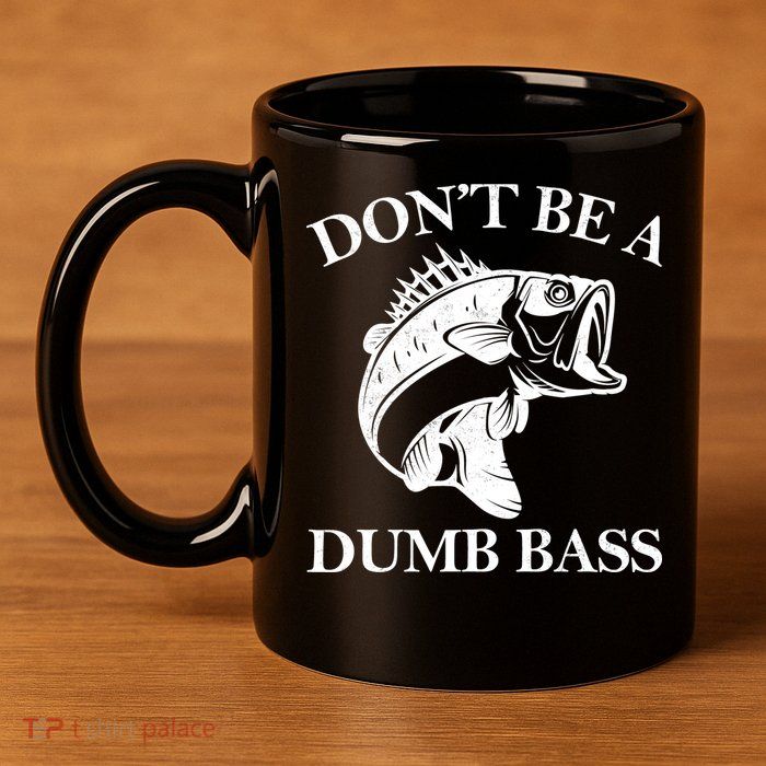 Don't Be A Dumb Bass 11oz C Handle Ceramic Mug